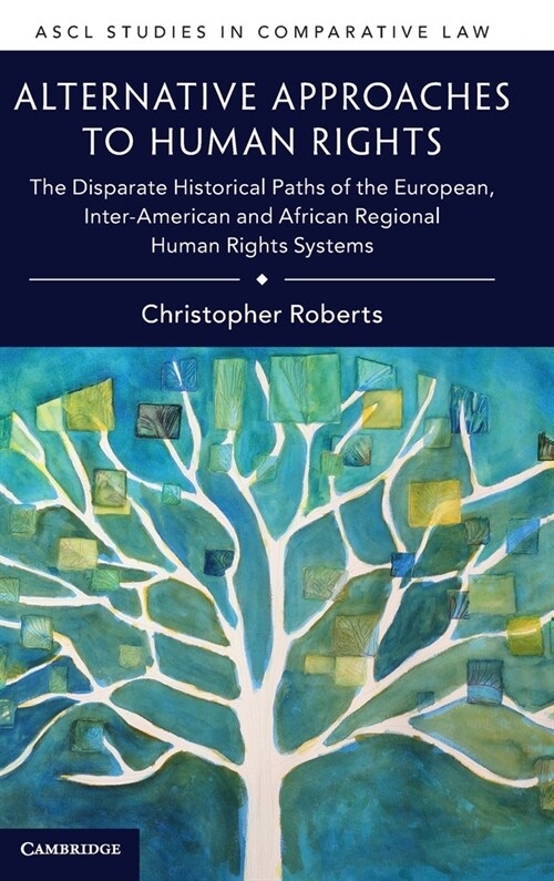 Alternative Approaches to Human Rights : The Disparate Historical Paths of the European, Inter-American and African Regional Human Rights Systems (Hardcover)