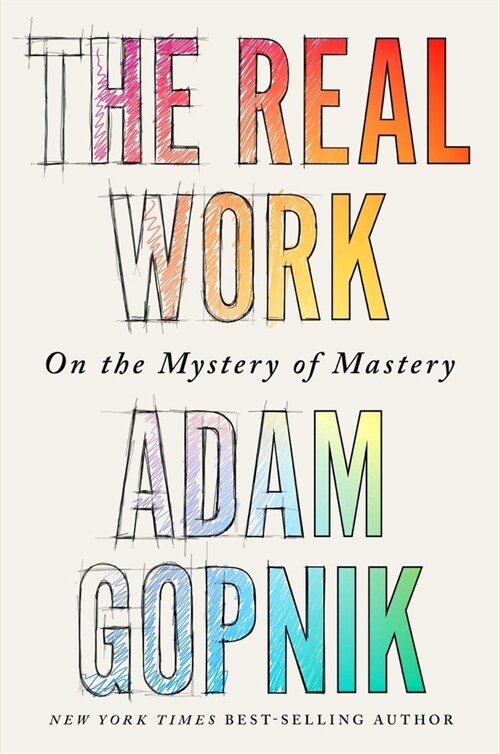 The Real Work: On the Mystery of Mastery (Hardcover)