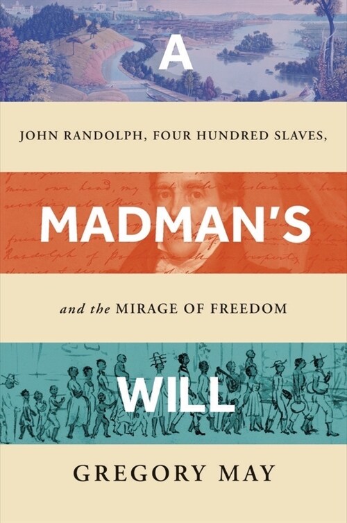 A Madmans Will: John Randolph, Four Hundred Slaves, and the Mirage of Freedom (Hardcover)