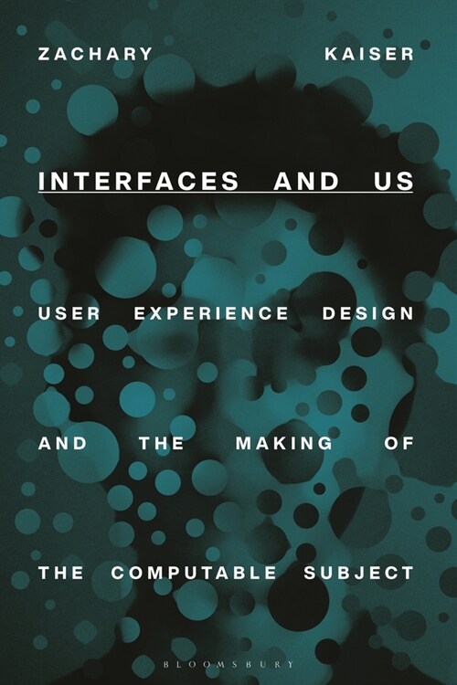 Interfaces and Us: User Experience Design and the Making of the Computable Subject (Hardcover)