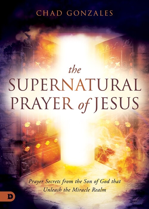 The Supernatural Prayer of Jesus: Prayer Secrets from the Son of God That Unleash the Miracle Realm (Paperback)