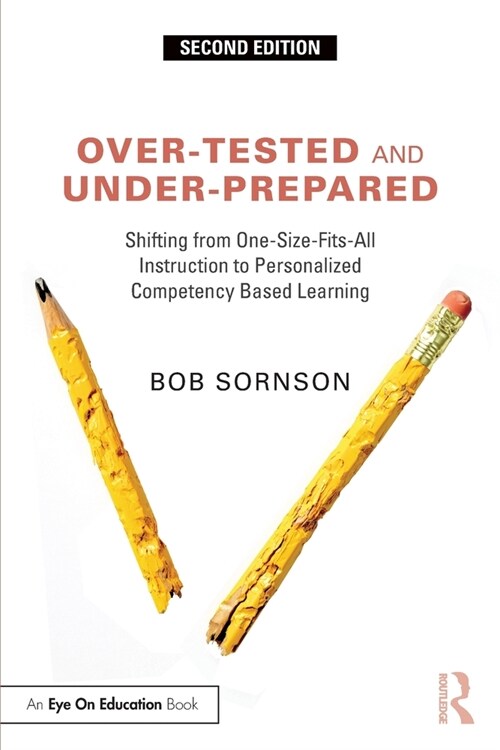 Over-Tested and Under-Prepared : Shifting from One-Size-Fits-All Instruction to Personalized Competency Based Learning (Paperback, 2 ed)