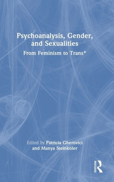 Psychoanalysis, Gender, and Sexualities : From Feminism to Trans* (Hardcover)