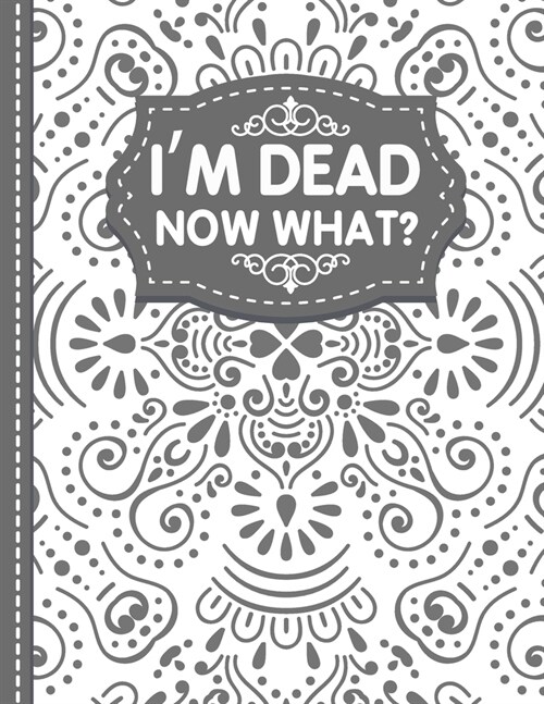 Im dead now what? End of life Planner: End of Life Planner, Final Wishes, Funeral Details, Final preparations...Make life easier for Those you Leave (Paperback)