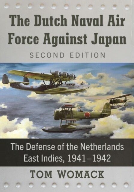 The Dutch Naval Air Force Against Japan: The Defense of the Netherlands East Indies, 1941-1942, 2D Ed. (Paperback)