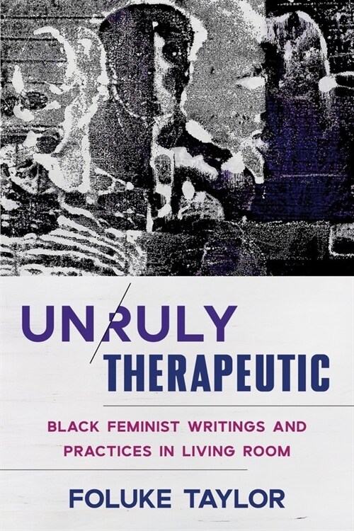 Unruly Therapeutic: Black Feminist Writings and Practices in Living Room (Paperback)