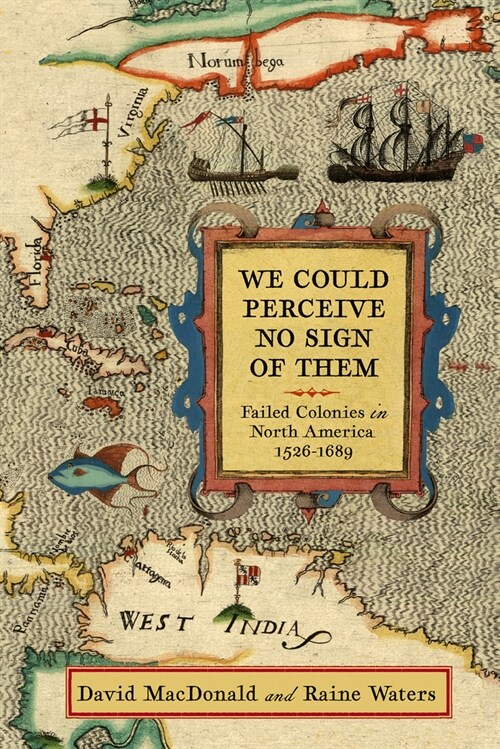 We Could Perceive No Sign of Them: Failed Colonies in North America, 1526-1689 (Paperback)