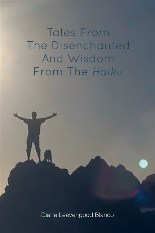 Tales from the Disenchanted and Wisdom from the Haiku (Paperback)