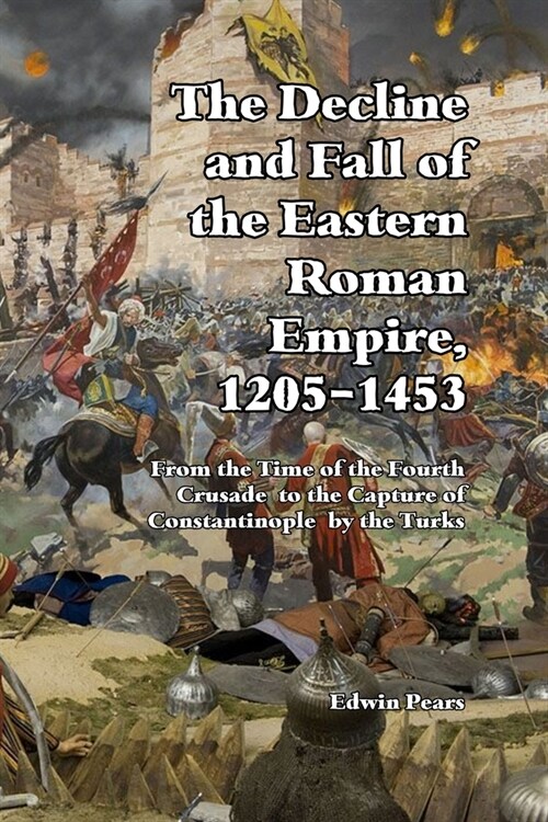 The Decline and Fall of the Eastern Roman Empire 1205-1453: From the Time of the Fourth Crusade to the Capture of Constantinople (Paperback)