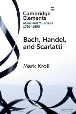 Bach, Handel and Scarlatti : Reception in Britain 1750-1850 (Paperback)