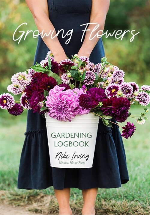 Growing Flowers Gardening Logbook: A Planting, Tending, Fertilizing, and Harvesting Garden Tracker (Flower Gardening Essentials) (Paperback)