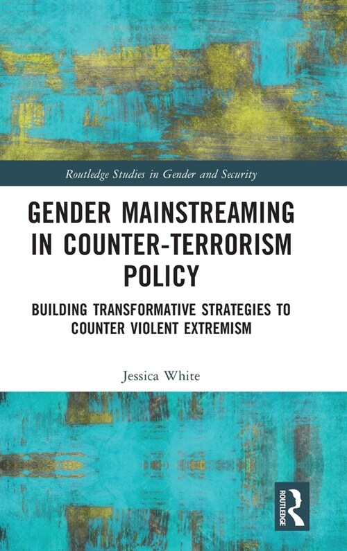 Gender Mainstreaming in Counter-Terrorism Policy : Building Transformative Strategies to Counter Violent Extremism (Hardcover)