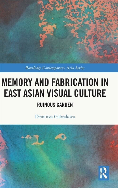 Memory and Fabrication in East Asian Visual Culture : Ruinous Garden (Hardcover)