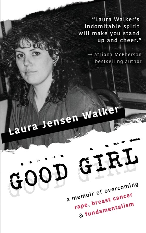 Good Girl: a memoir of overcoming rape, breast cancer & fundamentalism (Paperback)
