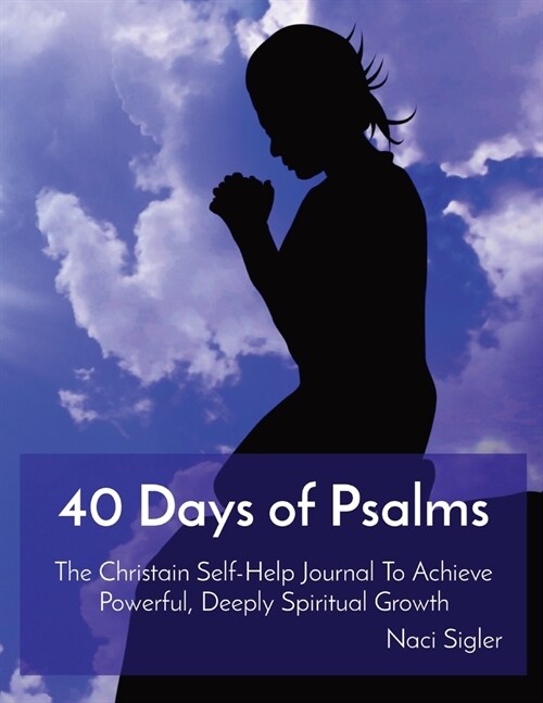 40 Days of Psalms: The Christain Self-Help Journal To Achieve Powerful, Deeply Spiritual Growth (Paperback)