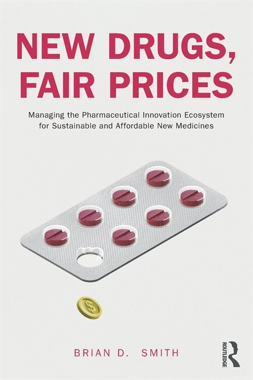 New Drugs, Fair Prices : Managing the Pharmaceutical Innovation Ecosystem for Sustainable and Affordable New Medicines (Paperback)