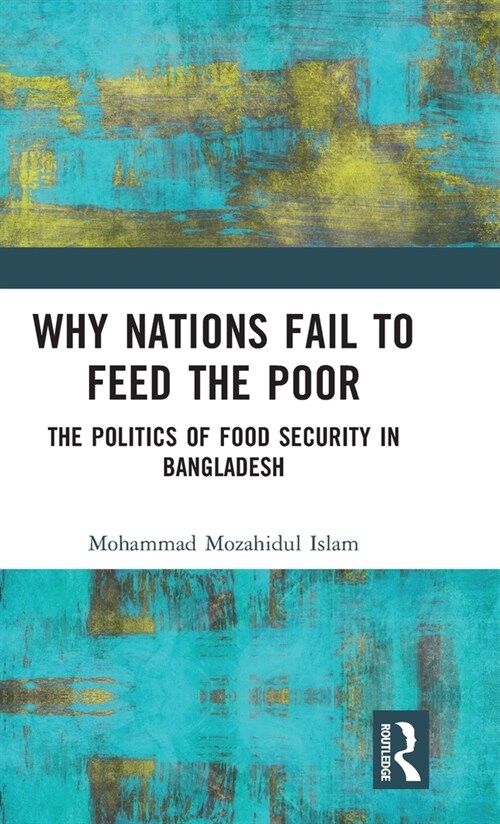 Why Nations Fail to Feed the Poor : The Politics of Food Security in Bangladesh (Hardcover)