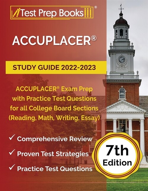 ACCUPLACER Study Guide 2022-2023: ACCUPLACER Exam Prep with Practice Test Questions for all College Board Sections (Reading, Math, Writing, Essay) [7t (Paperback)