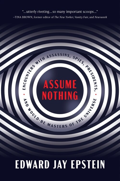Assume Nothing: Encounters with Assassins, Spies, Presidents, and Would-Be Masters of the Universe (Hardcover)