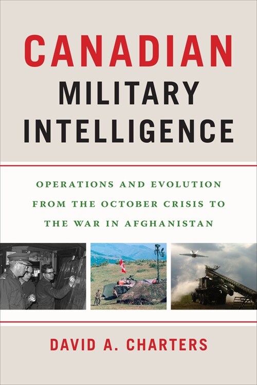 Canadian Military Intelligence: Operations and Evolution from the October Crisis to the War in Afghanistan (Paperback)