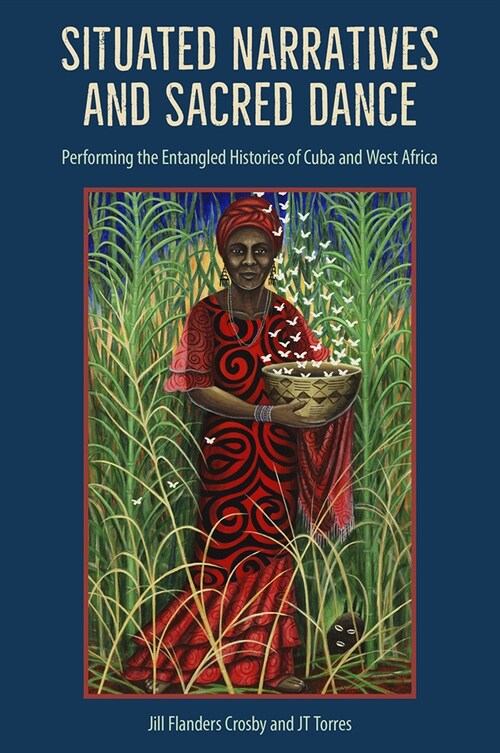 Situated Narratives and Sacred Dance: Performing the Entangled Histories of Cuba and West Africa (Paperback)