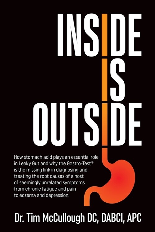 Inside is Outside: How stomach acid plays an essential role in Leaky Gut and why the Gastro-Test(R) is the missing link in diagnosing and (Paperback)