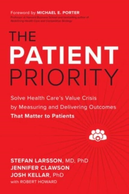 The Patient Priority: Solve Health Cares Value Crisis by Measuring and Delivering Outcomes That Matter to Patients (Hardcover)