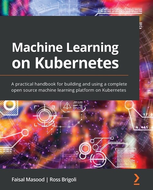 Machine Learning on Kubernetes : A practical handbook for building and using a complete open source machine learning platform on Kubernetes (Paperback)