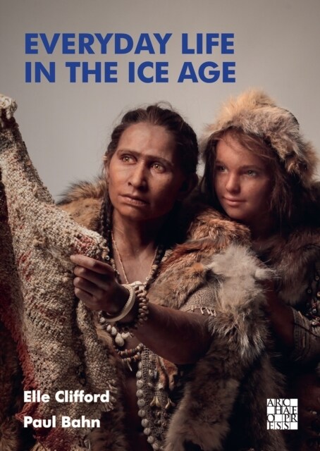 Everyday Life in the Ice Age : A New Study of Our Ancestors (Paperback)