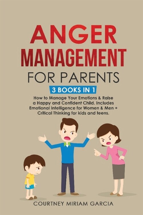Anger Management for Parents: How to Manage Your Emotions & Raise a Happy and Confident Child. Includes Emotional Intelligence for Women & Men + Cri (Paperback)