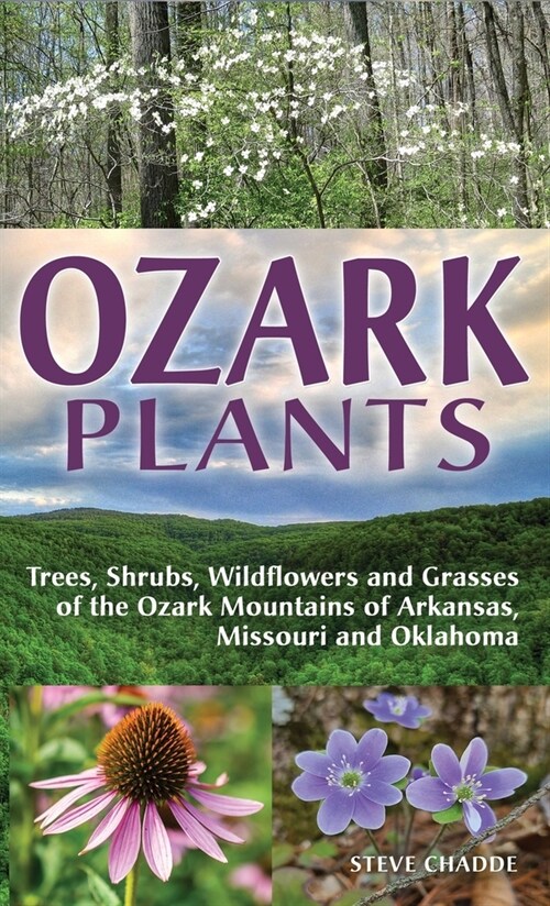 Ozark Plants: Trees, Shrubs, Wildflowers and Grasses of the Ozark Mountains of Arkansas, Missouri and Oklahoma (Hardcover)
