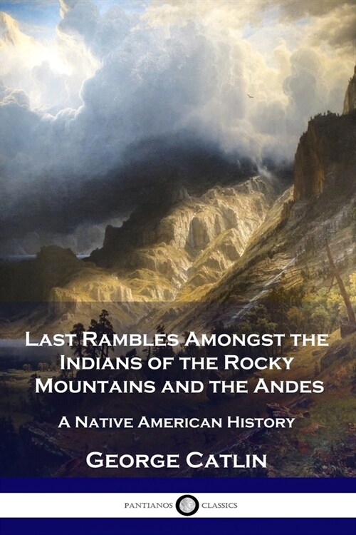 Last Rambles Amongst the Indians of the Rocky Mountains and the Andes: A Native American History (Paperback)