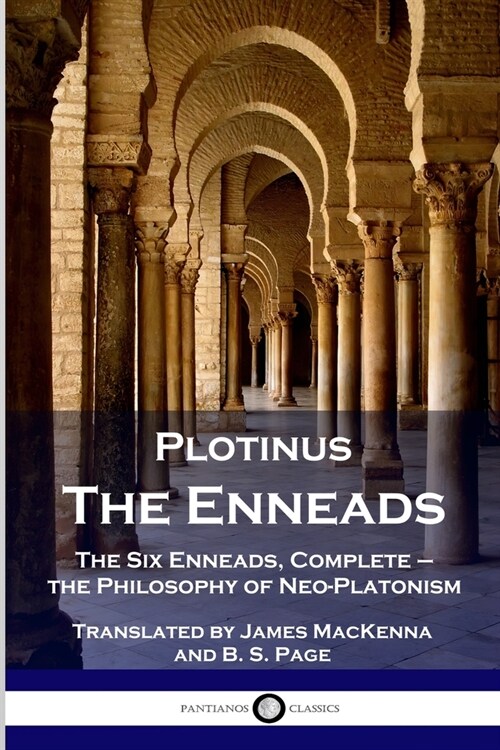 Plotinus - The Enneads: The Six Enneads, Complete - the Philosophy of Neo-Platonism (Paperback)