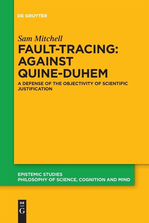 Fault-Tracing: Against Quine-Duhem: A Defense of the Objectivity of Scientific Justification (Paperback)