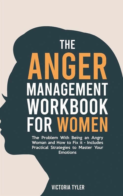 The Anger Management Workbook for Women: The Problem With Being an Angry Woman and How to Fix it - Includes 19 Practical Strategies to Master Your Emo (Hardcover)