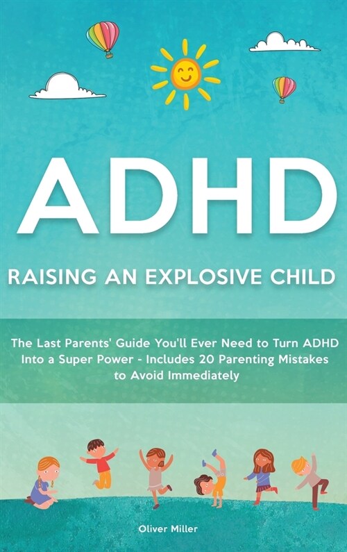 ADHD - Raising an Explosive Child: The Last Parents Guide Youll Ever Need to Turn ADHD Into a Super Power- Includes 20 Parenting Mistakes to Avoid I (Hardcover)