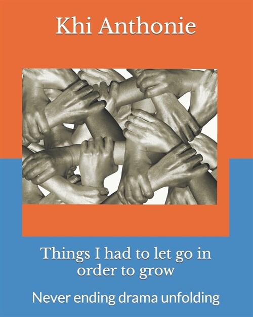 Things I had to let go in order to grow: Never ending drama unfolding (Paperback)