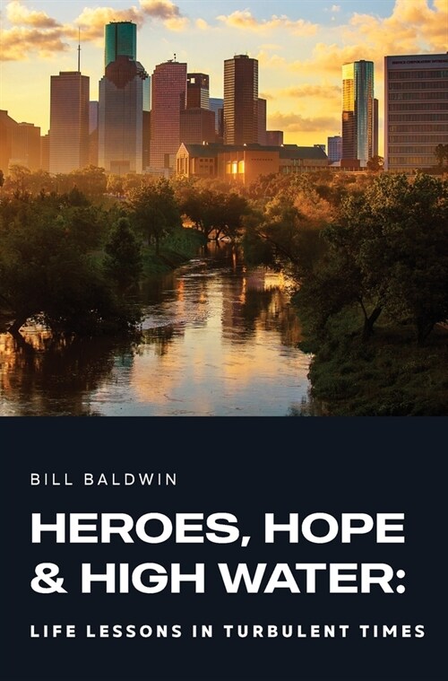 Heroes, Hope, and High Water: Life Lessons in Turbulent Times (Hardcover)