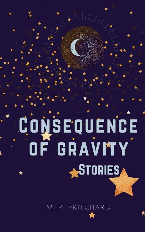 Consequence of Gravity: A collection of Short Stories and Poetry (Paperback)