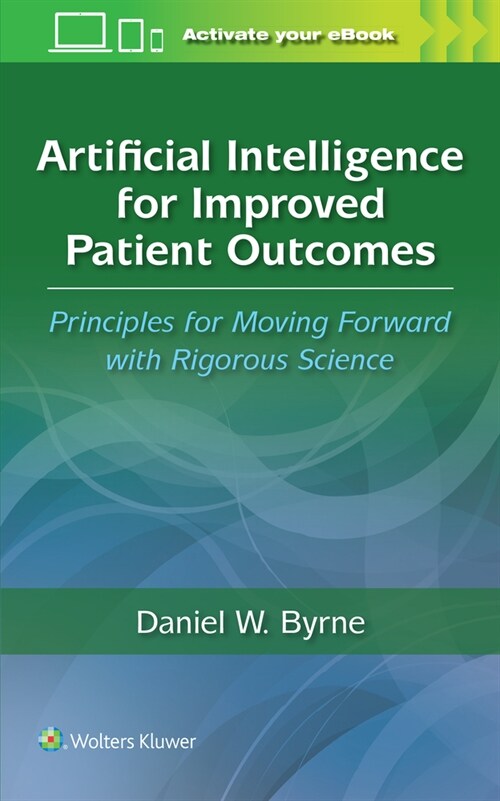Artificial Intelligence for Improved Patient Outcomes: Principles for Moving Forward with Rigorous Science (Paperback)