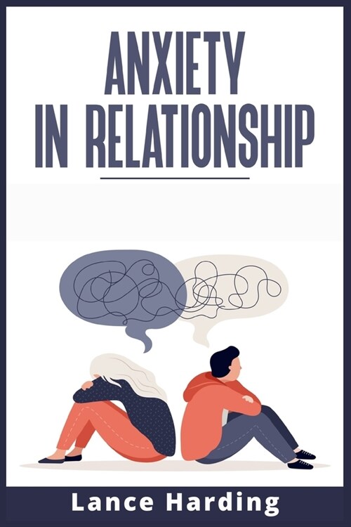 Anxiety in Relationship: How to Deal With Worry, Jealousy, Self-Doubt, and Other Unpleasant Emotions. Learn how to Resolve Conflicts in a Relat (Paperback)