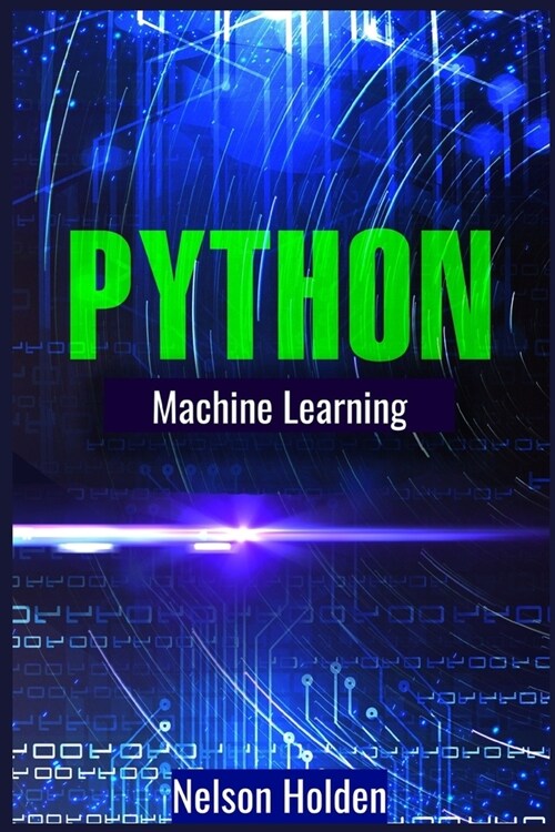 Python Machine Learning: A Complete Guide to Machine Learning and Deep Learning with Python for Beginners (2022 Crash Course) (Paperback)