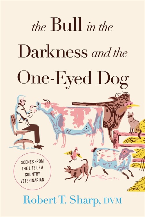 The Bull in the Darkness and the One-Eyed Dog: Scenes from the Life of a Country Veterinarian (Hardcover)