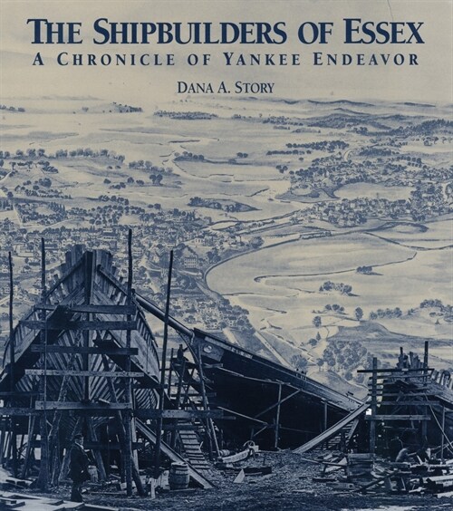 The Shipbuilders of Essex: A Chronicle of Yankee Endeavor (Paperback)