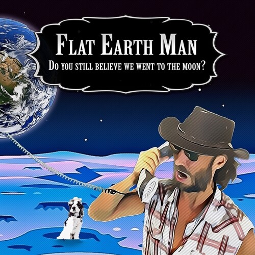 Flat Earth Man - Do you still believe we went to the moon? (Paperback)