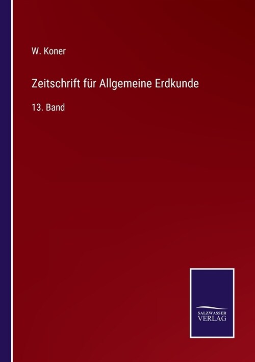 Zeitschrift f? Allgemeine Erdkunde: 13. Band (Paperback)