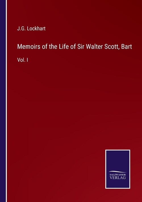 Memoirs of the Life of Sir Walter Scott, Bart: Vol. I (Paperback)