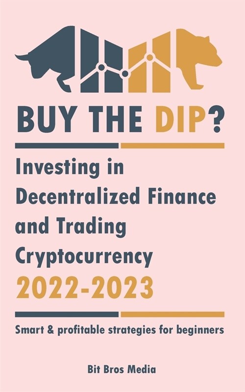 Buy the Dip?: Investing in Decentralized Finance and Trading Cryptocurrency, 2022-2023 - Bull or bear? (Smart & profitable strategie (Paperback)