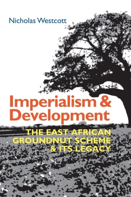 Imperialism and Development : The East African Groundnut Scheme and its Legacy (Paperback)