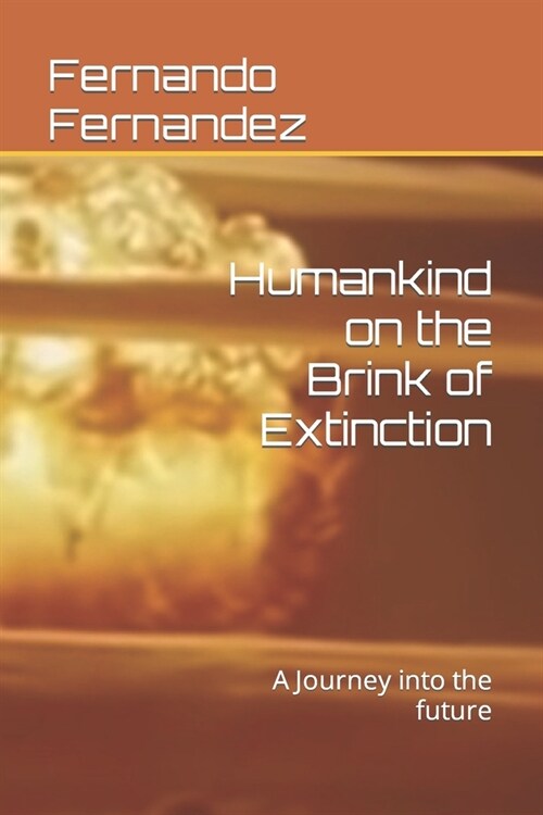 Humankind on the Brink of Extinction: A Journey into the future (Paperback)